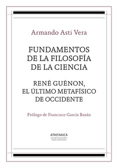 Fundamentos de la filosofía de la ciencia / René Guénon, el último metafísico de occidente Fundamentos de la filosofía de la ciencia / René Guénon, el último metafísico de occidente