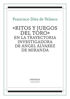 «Ritos y juegos del toro» en la trayectoria investigadora de Ángel Álvarez de Miranda
